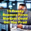 19 Freaky Reasons Forex Markets Could Get You Fired